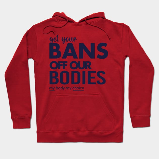 Get Your Bans Off Our Bodies, Protect Roe V Wade, Womens Rights, Pro Choice, abortion, reproductive rights Hoodie by misoukill